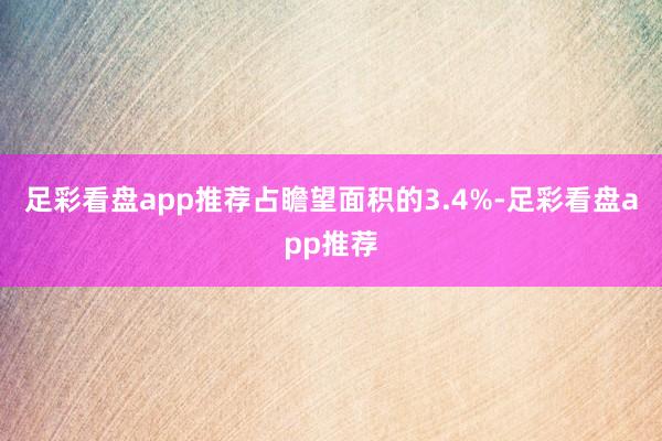 足彩看盘app推荐占瞻望面积的3.4%-足彩看盘app推荐