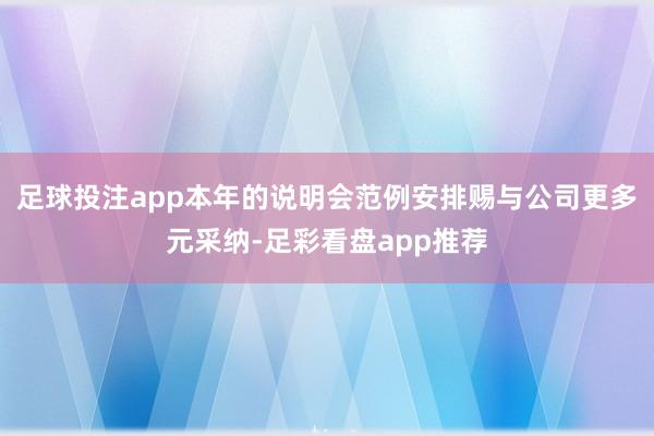 足球投注app本年的说明会范例安排赐与公司更多元采纳-足彩看盘app推荐