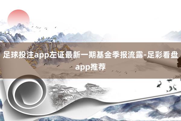 足球投注app左证最新一期基金季报流露-足彩看盘app推荐