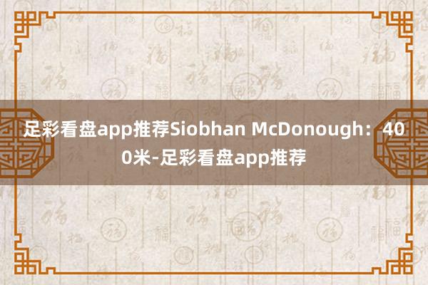 足彩看盘app推荐Siobhan McDonough：400米-足彩看盘app推荐