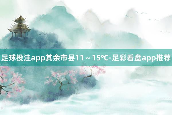 足球投注app其余市县11～15℃-足彩看盘app推荐