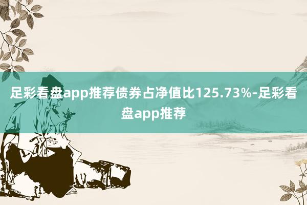 足彩看盘app推荐债券占净值比125.73%-足彩看盘app推荐