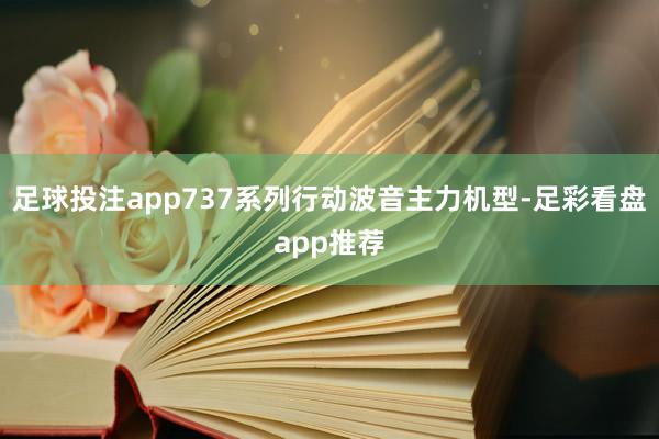 足球投注app737系列行动波音主力机型-足彩看盘app推荐