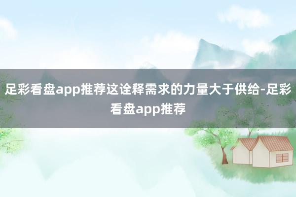 足彩看盘app推荐这诠释需求的力量大于供给-足彩看盘app推荐